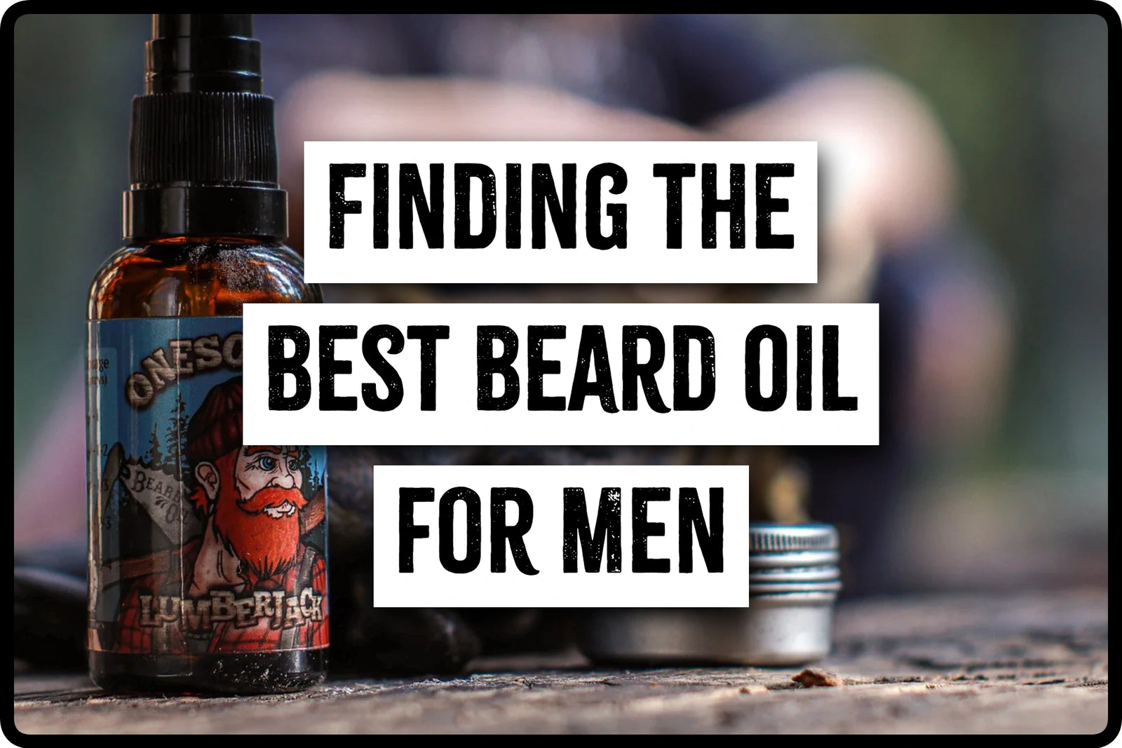 Finding the best beard oil for men