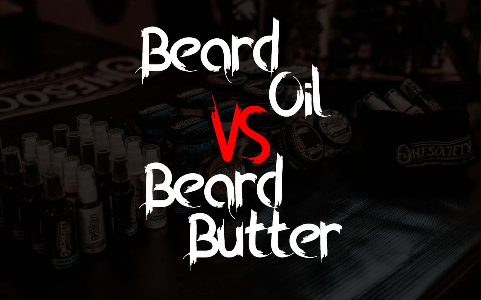 Beard Oil or Beard Butter, what is better?